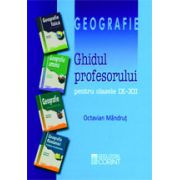 Ghidul profesorului - geografie pentru clasele IX-XII
