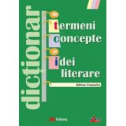 Dictionar de termeni, concepte si idei literare – Adrian Costache de la librariadelfin.ro imagine 2021