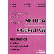Aproape totul despre metoda figurativa – matematica pentru invatamantul primar librariadelfin.ro