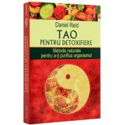 Tao pentru detoxifiere. Metode naturale pentru a-ti purifica organismul - Daniel Reid