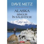 Alaska. Singur in salbaticie – Dave Metz librariadelfin.ro