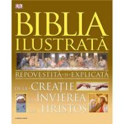 Biblia ilustrata. De la creatie la invierea lui Hristos Repovestita si explicata. librariadelfin.ro imagine 2022