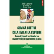 Cum sa cultivi creativitatea copiilor – Julia Cameron, Emma Lively librariadelfin.ro