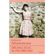Drumul egal al fiecarei zile Editia a VI-a - Gabriela Adamesteanu
