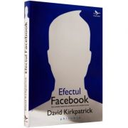 Efectul Facebook. Din culisele retelei de socializare care uneste lumea – David Kirkpatrick librariadelfin.ro