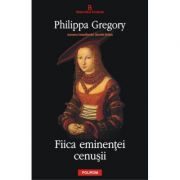 Fiica eminentei cenusii - Philippa Gregory