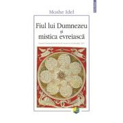 Fiul lui Dumnezeu si mistica evreiasca - Moshe Idel