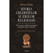 Istoria credintelor si ideilor religioase volumul 4 – Mircea Eliade La Reducere credintelor imagine 2021