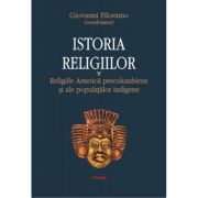 Istoria religiilor. Religiile Americii precolumbiene si ale populatiilor indigene, volumul V - Giovanni Filoramo