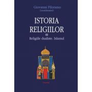 Istoria religiilor. Religiile dualiste. Islamul vol. III - Giovanni Filoramo
