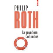 La revedere, Columbus – Philip Roth librariadelfin.ro
