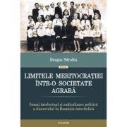 Limitele meritocratiei intr-o societate agrara. Somaj intelectual si radicalizare politica a tineretului in Romania interbelica – Dragos Sdrobis librariadelfin.ro