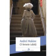O femeie iubita – Andrei Makine librariadelfin.ro