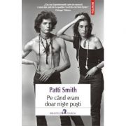 Pe cind eram doar niste pusti – Patti Smith Beletristica. Literatura Universala imagine 2022