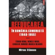 Reeducarea in Romania comunista (1949-1955) - Mircea Stanescu