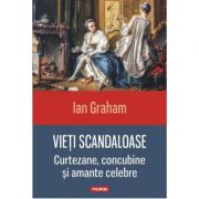 Vieti scandaloase. Curtezane, concubine si amante celebre – Ian Graham librariadelfin.ro