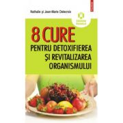 8 cure pentru detoxifierea şi revitalizarea organismului – Nathalie Delecroix, Jean-Marie Delecroix Medicina ( Carti de specialitate ). Alimentatie si nutritie imagine 2022