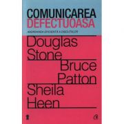 Comunicarea defectuoasa. abordarea eficienta a discutiilor - douglas stone