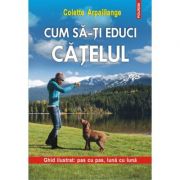 Cum sa-ti educi catelul. Ghid ilustrat: pas cu pas, luna cu luna - Colette Arpaillange