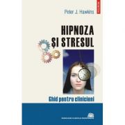 Hipnoza si stresul. ghid pentru clinicieni - peter j. hawkins