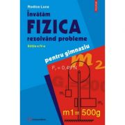 Invatam fizica rezolvind probleme Editia a IV-a - Rodica Luca