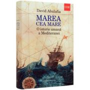 Marea cea Mare. O istorie umana a Mediteranei (David Abulafia)