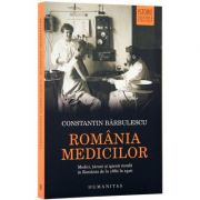 Romania medicilor. Medici, tarani și igiena rurala in Romania de la 1860 la 1910 (Constantin Barbulescu)