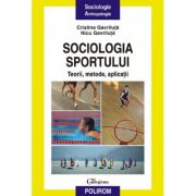Sociologia sportului. teorii, metode, aplicatii - nicu gavriluta, cristina gavriluta