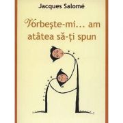 Vorbeste-mi, am atatea sa-ti spun - editia a iv-a - jacques salome