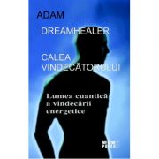 Calea vindecatorului. Lumea cuantica a vindecarii energetice - Adam