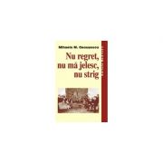 Nu regret, nu ma jelesc, nu strig - Mihaela M. Ceausescu