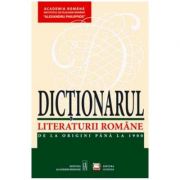 Dictionarul Literaturii Romane. De la origini pana la 1900 – Academia Romana librariadelfin.ro poza 2022