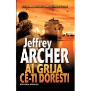 Ai grija ce-ti doresti (Jeffrey Archer)
