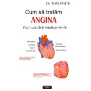 Cum sa tratam angina – Dr. Tom Smith Medicina ( Carti de specialitate ). Cardiologie imagine 2022