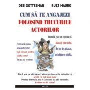 Cum sa te angajezi folosind trucurile actorilor – Deb Gottesman librariadelfin.ro