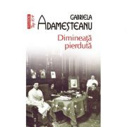 Dimineata pierduta - Gabriela Adamesteanu (Editia Top 10)
