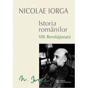 Istoria Romanilor Volumul 8. Revolutionarii - Nicolae Iorga