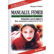 Manualul Femeii. Terapia Naturista. Boli, tratamente si sfaturi de la A la Z - Margaret Minker