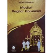 Medicii Regilor Romaniei (Mihail Mihailiade) La Reducere de la librariadelfin.ro imagine 2021