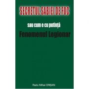 Secretul Sabiei de foc sau cum e cu putinta Fenomenul Legionar - Radu Mihai Crisan