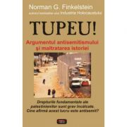 Tupeu! Argumentul antisemitismului si maltratarea istoriei – Norman G. Finkelstein librariadelfin.ro