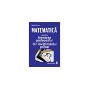 Matematica pentru formarea profesorilor din invatamantul primar - Mihail Rosu