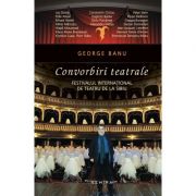 Convorbiri teatrale. Festivalul international de teatru de la Sibiu (George Banu)
