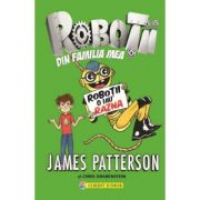 Robotii din familia mea Volumul 2. Robotii o iau razna – James Patterson librariadelfin.ro