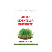 Cartea semintelor germinate. cum sa cultivam si sa folosim semintele germinate - ann wigmore