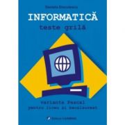 INFORMATICA - Teste grila. Varianta Pascal pentru liceu si bacalaureat - Daniela Dinculescu