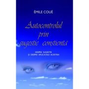 Autocontrolul prin sugestie constienta. Despre sugestie si despre aplicatiile acesteia – Emile Coue librariadelfin.ro
