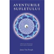 Aventurile sufletului. calatorii prin dimensiunea fizica si prin cea spirituala - james van praagh