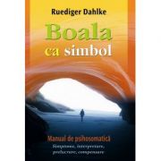 Boala ca simbol. Manual de psihosomatica – Ruediger Dahlke librariadelfin.ro poza noua