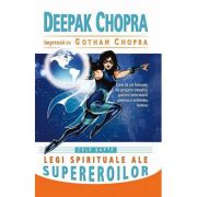 Cele sapte legi spirituale ale supereroilor. Cum sa ne folosim de propria noastra putere interioara pentru a schimba lumea - Deepak Chopra